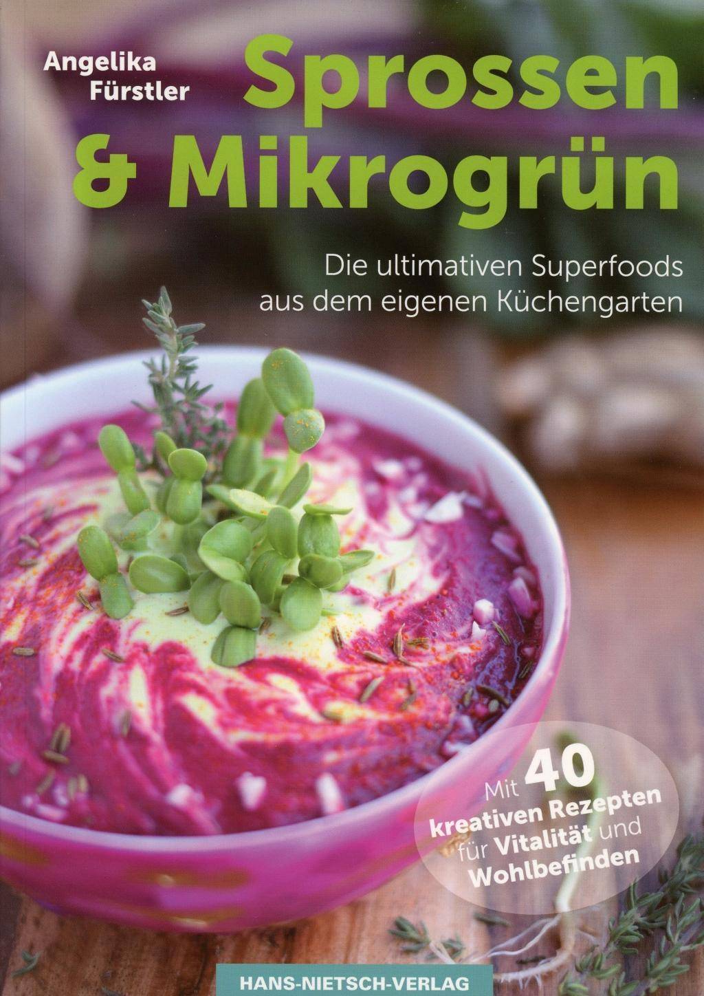 Sprossen & Mikrogrün Die ultimativen Superfoods aus dem eigenen Küchengarten. Mit 40 kreativen Rezepten für Vitalität und Wohlbefinden