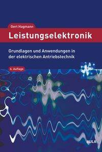 Leistungselektronik Grundlagen und Anwendungen in der elektrischen Antriebstechnik