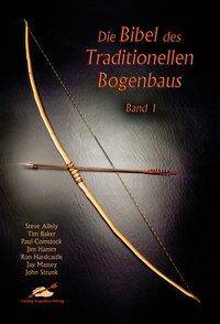 Die Bibel des traditionellen Bogenbaus. Bd.1 Die Bibel des traditionellen Bogenbaus 1
