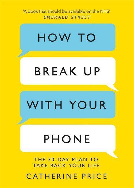 How to Break Up With Your Phone The 30-Day Plan to Take Back Your Life