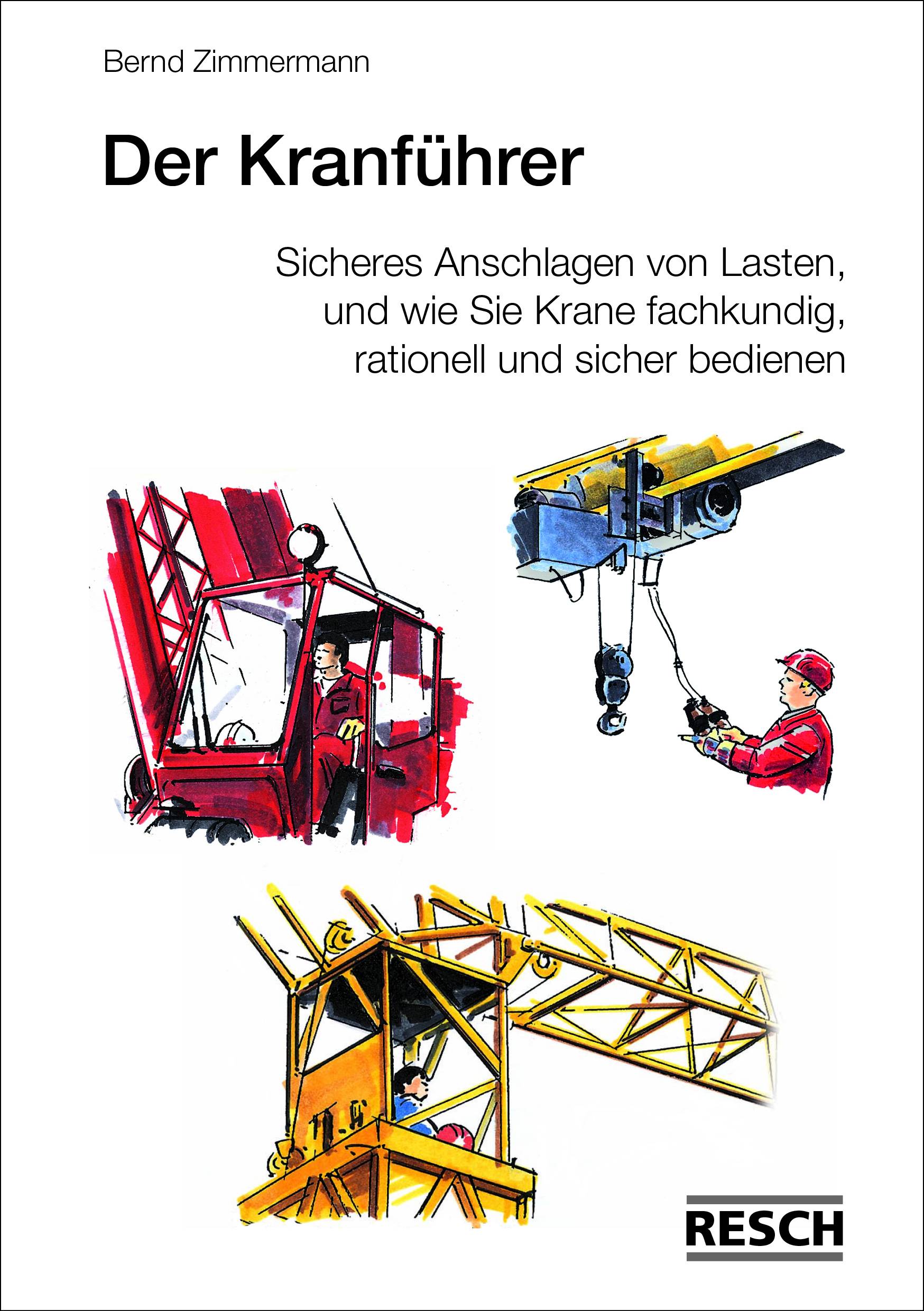 Der Kranführer Sicheres Anschlagen von Lasten, und wie Sie Krane fachkundig, rationell und sicher bedienen