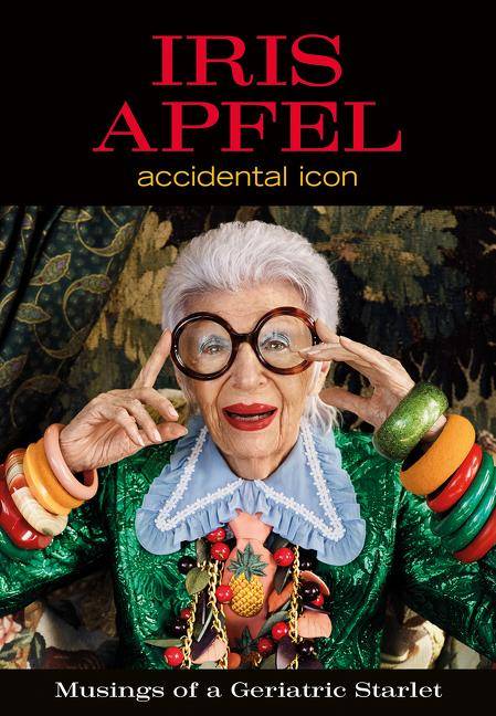 Iris Apfel Accidental Icon. Musings of a Geriatric Starlet