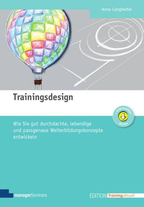 Trainingsdesign Wie Sie gut durchdachte, lebendige und passgenaue Weiterbildungskonzepte entwickeln. Arbeitshilfen Online