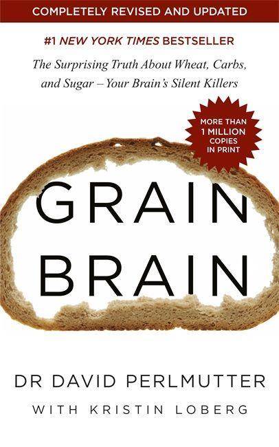 Grain Brain The Surprising Truth about Wheat, Carbs, and Sugar - Your Brain's Silent Killers