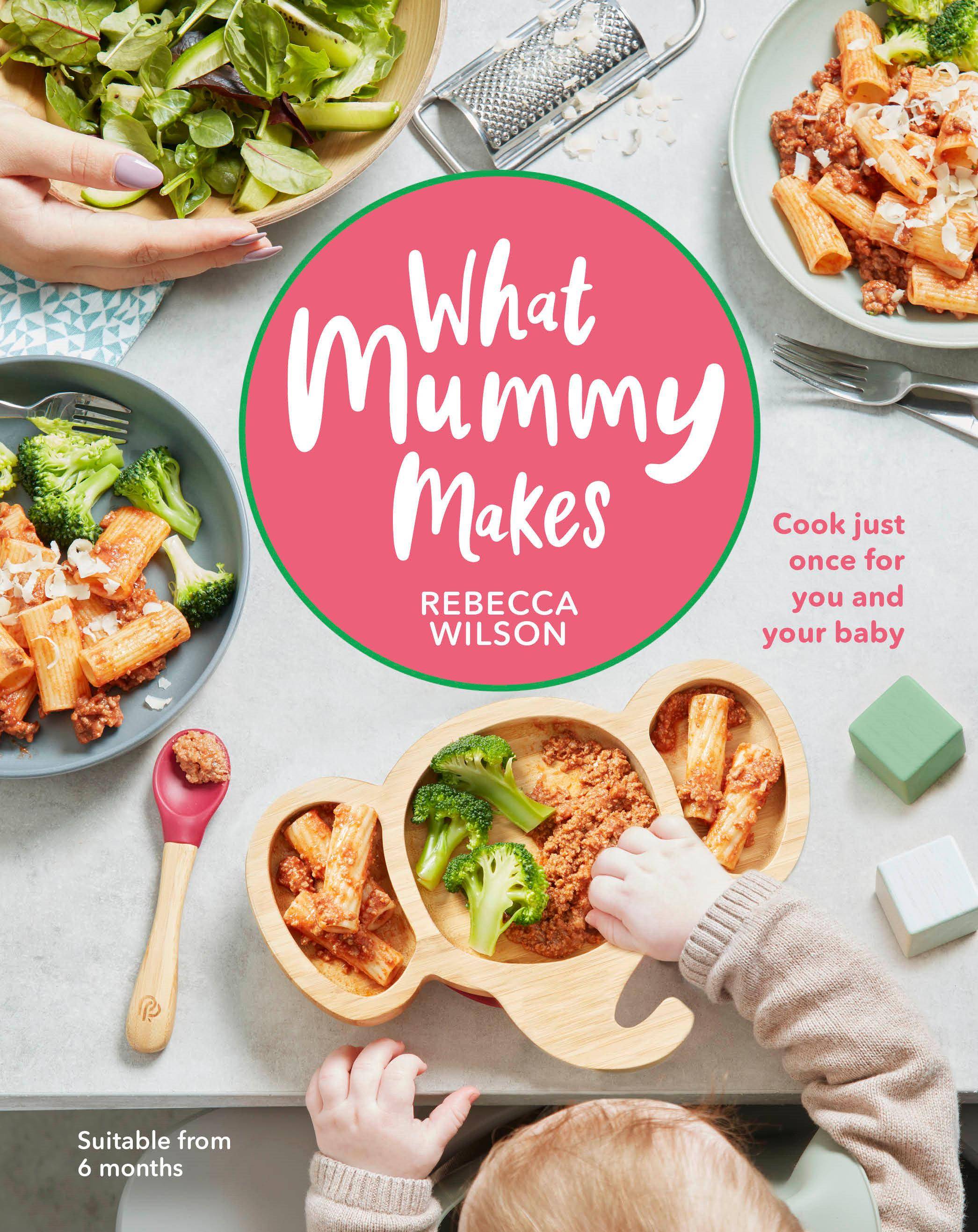 What Mummy Makes Cook Just Once for You and Your Baby