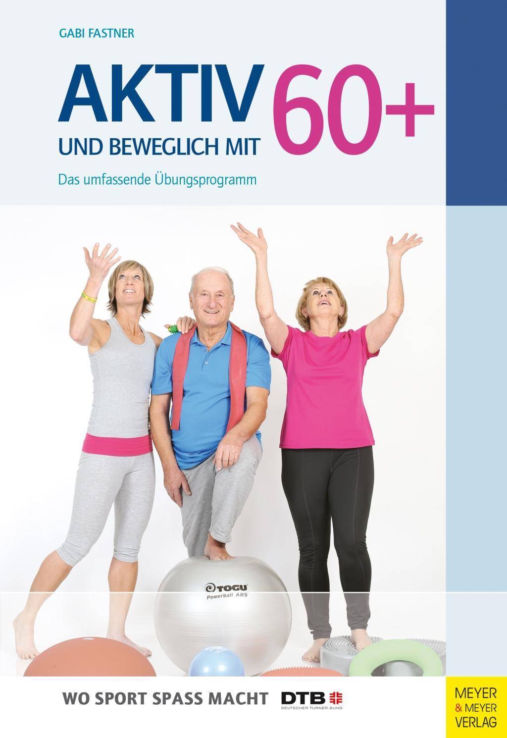 Aktiv und beweglich mit 60+ Das umfassende Übungsprogramm. Herausgegeben vom Deutschen Turner-Bund (DTB)