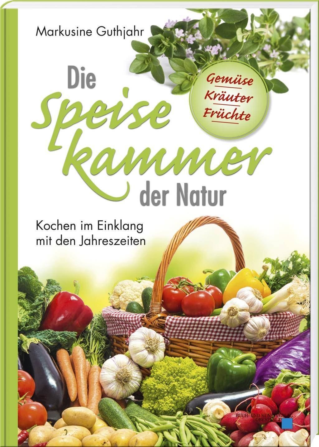 Die Speisekammer der Natur Kochen im Einklang mit den Jahreszeiten