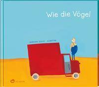 Wie die Vögel Poetisches Bilderbuch, das die Freiheit feiert