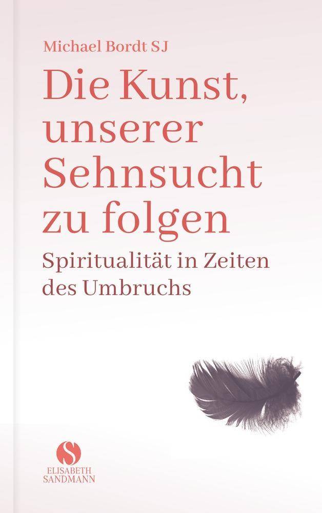 Die Kunst, unserer Sehnsucht zu folgen Spiritualität in Zeiten des Umbruchs