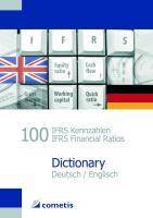 100 IFRS-Kennzahlen, Dictionary, Deutsch-Englisch. 100 IFRS Financial Ratios, Dictionary, German-English Mit je 100 Kennzahlen der Unternehmensbericht