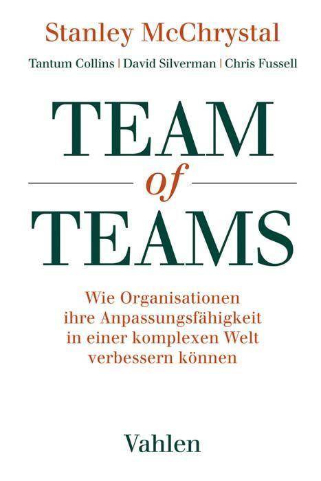Team of Teams Wie Organisationen ihre Anpassungsfähigkeit in einer komplexen Welt verbessern können