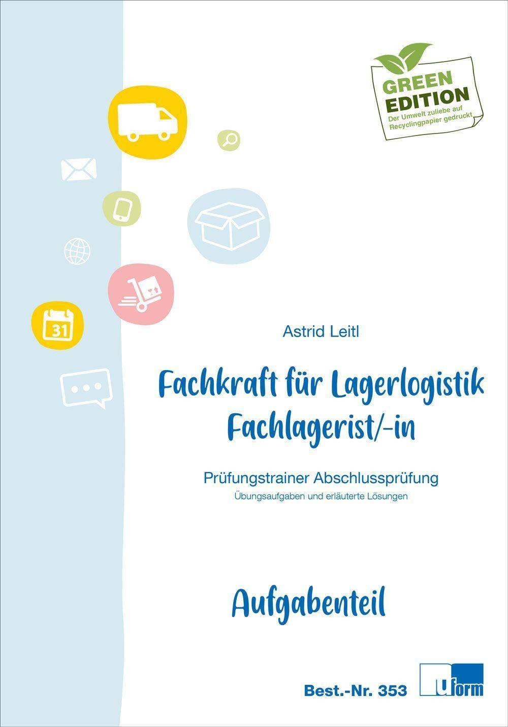 Fachkraft für Lagerlogistik / Fachlagerist/-in Prüfungstrainer Abschlussprüfung, Übungsaufgaben und erläuterte Lösungen