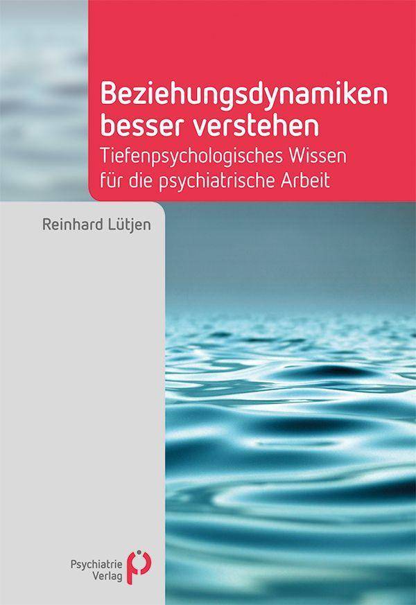 Beziehungsdynamiken besser verstehen Tiefenpsychologisches Wissen für die psychiatrische Arbeit