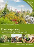 Kräuterspiralen, Terrassengärten & Co. Planen, Bauen, Bepflanzen