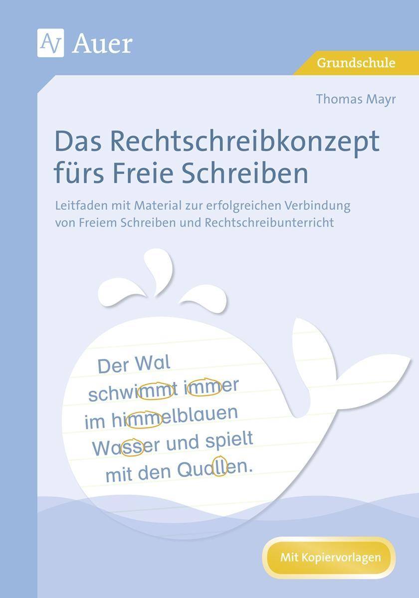 Das Rechtschreibkonzept fürs Freie Schreiben Leitfaden mit Material zur erfolgreichen Verbindun g von Freiem Schreiben und Rechtschreibunterricht (1.
