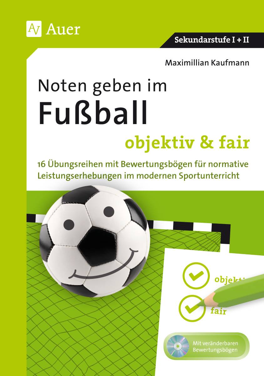 Noten geben im Fußball - objektiv & fair 16 Übungsreihen mit Bewertungsbögen für normative Leistungserhebungen im modernen Sportunterricht (5. bis