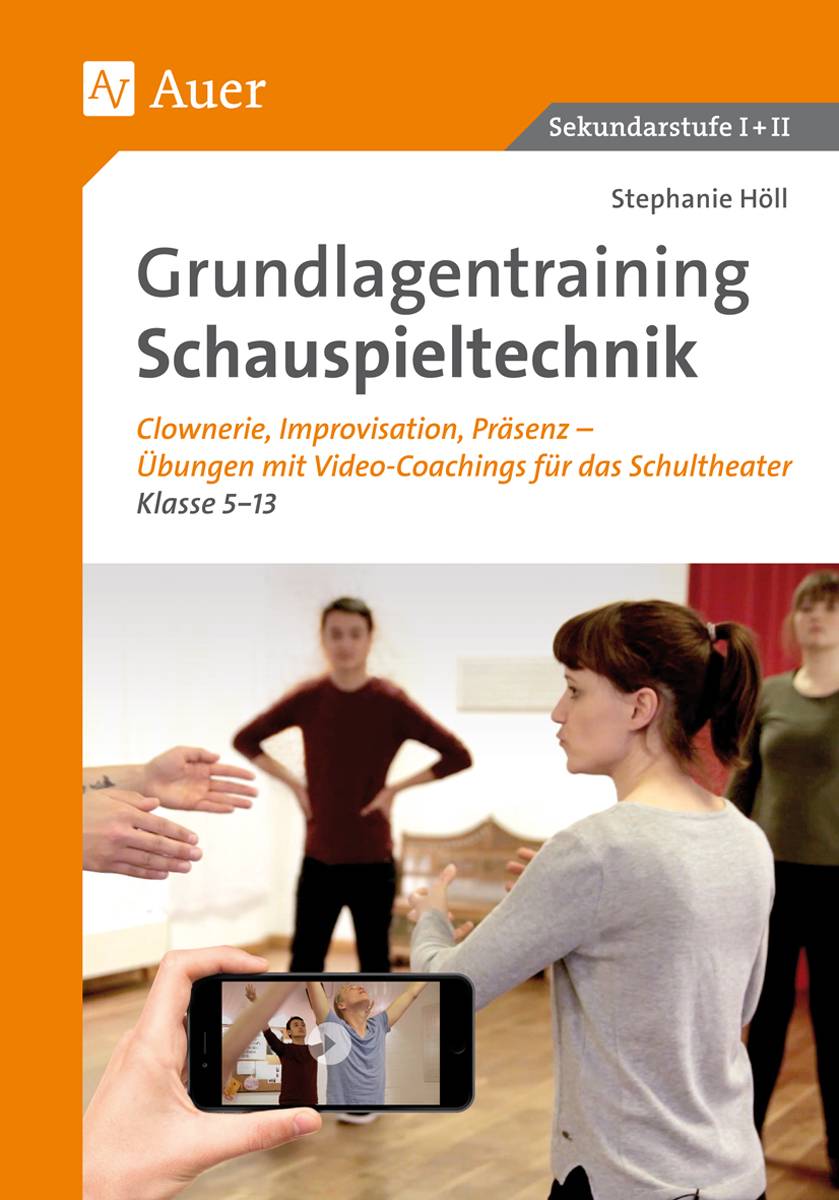 Grundlagentraining Schauspieltechnik Clownerie,, Improvisation, Präsentation - Übungen mit Video-Coachings für das Schultheater Kl. 5-13 (5. bis 13