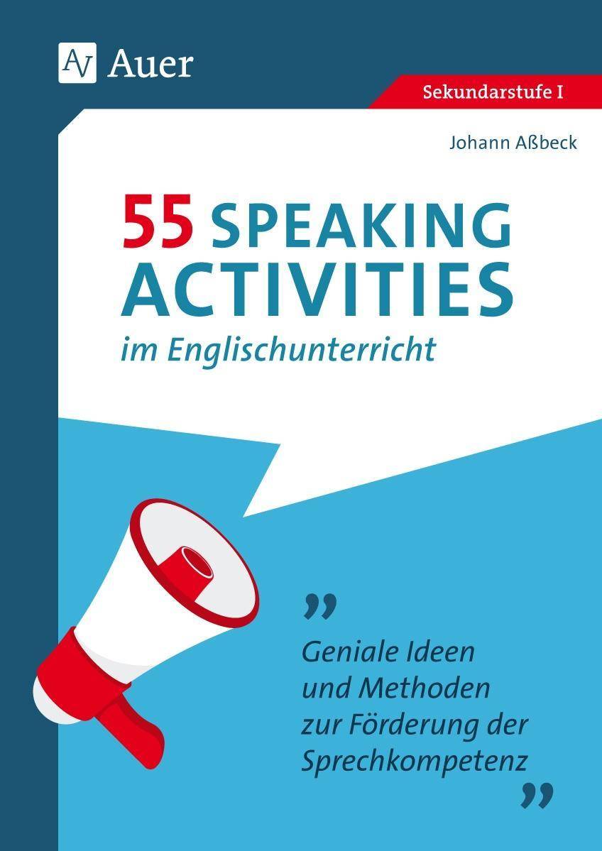55 Speaking Activities im Englischunterricht Geniale Ideen und Methoden zur Förderung der Sprechkompetenz (5. bis 10. Klasse)