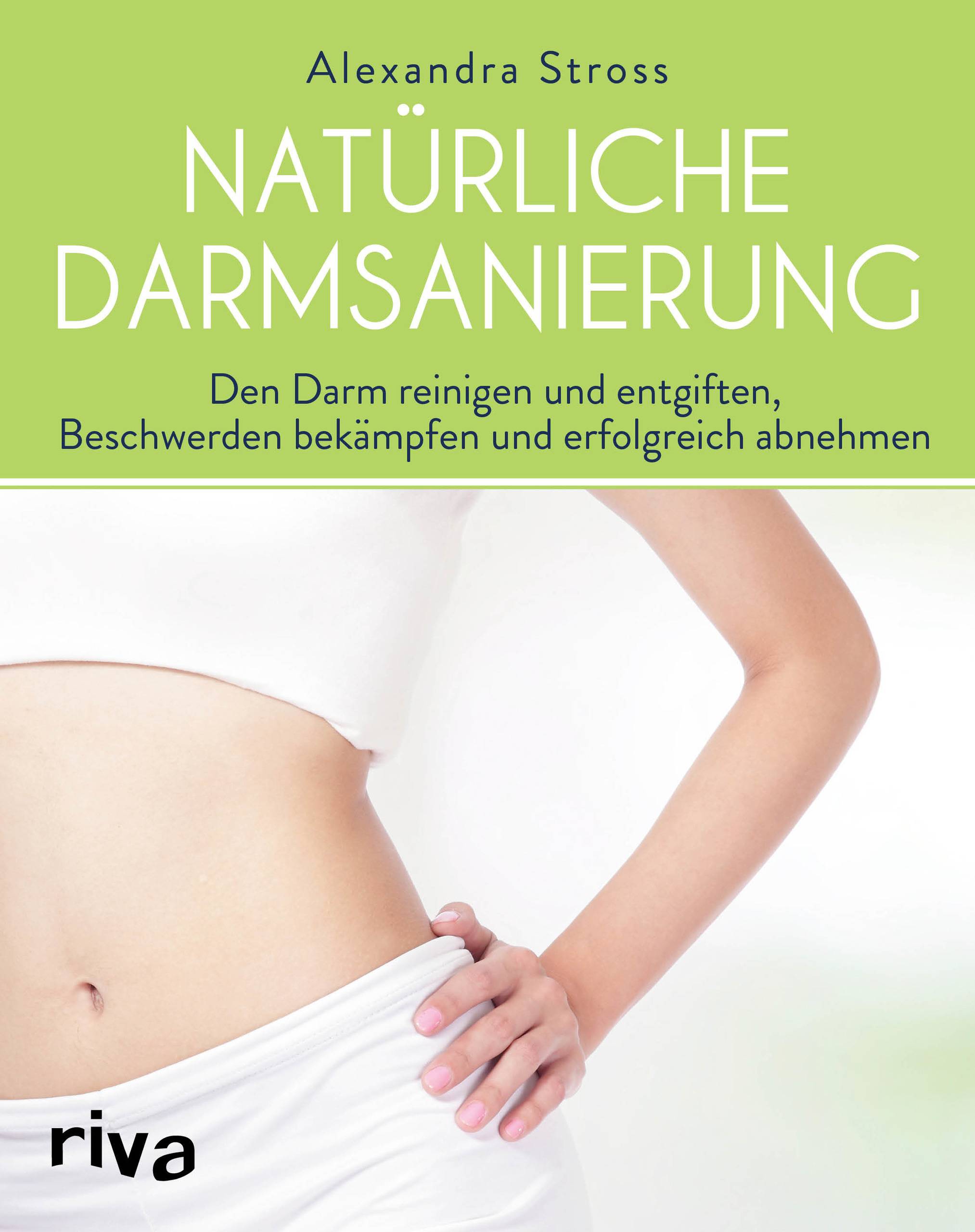 Natürliche Darmsanierung Den Darm reinigen und entgiften, Beschwerden bekämpfen und erfolgreich abnehmen