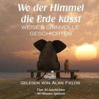 Wo der Himmel die Erde küsst, Audio-CD Weise und sinnvolle Geschichten