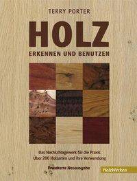 Holz erkennen und benutzen Das Nachschlagewerk für die Praxis. Über 200 Holzarten und ihre Verwendung