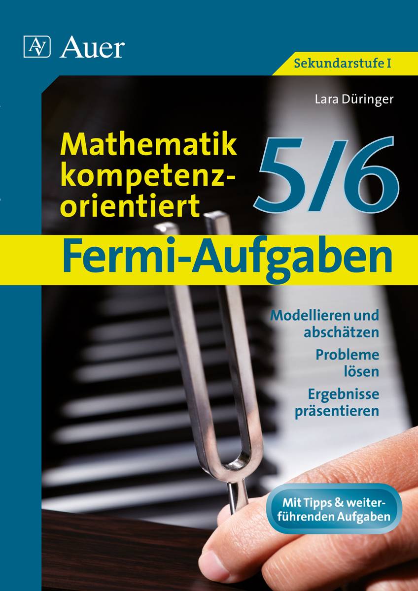 Fermi-Aufgaben - Mathematik kompetenzorientiert5/6 Modellieren und abschätzen, Probleme lösen, Ergebnisse präsentieren (5. und 6. Klasse)