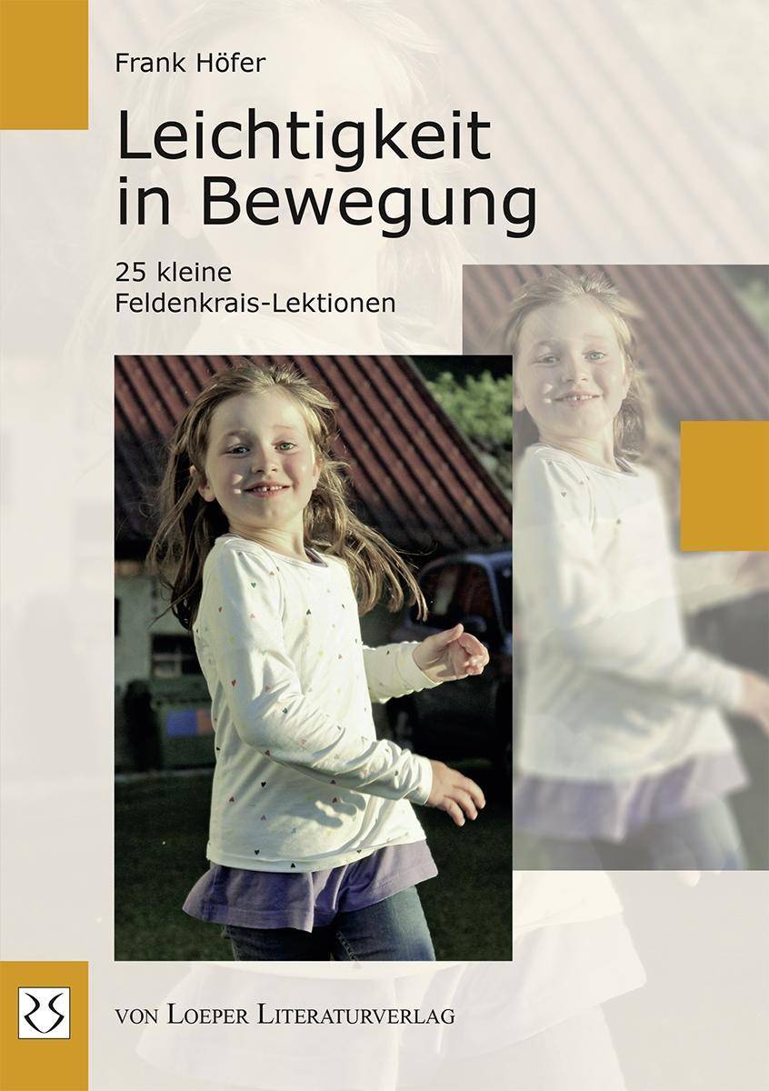 Leichtigkeit in Bewegung 25 kleine Feldenkrais-Lektionen