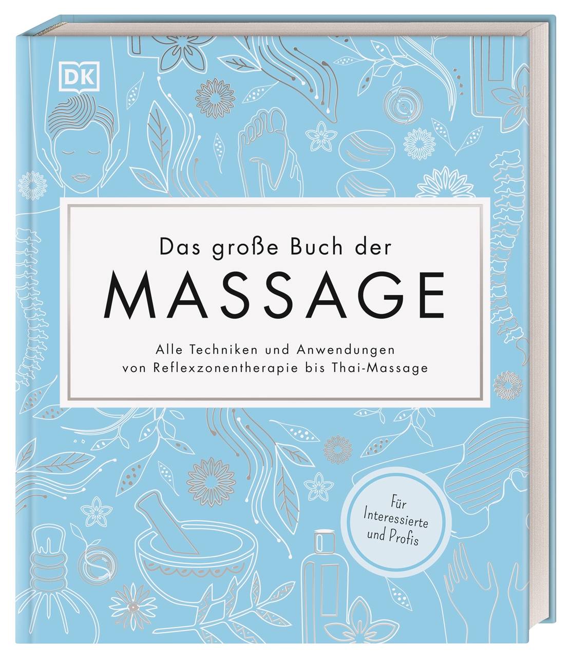 Das große Buch der Massage Alle Techniken und Anwendungen von Reflexzonentherapie bis Thai-Massage. Für Interessierte und Profis