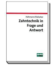 Zahntechnik in Frage und Antwort Fragen zur Anatomie, Prothetik, Kieferorthopädie und Werkstoffkunde