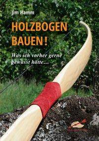 Holzbogen bauen! Was ich vorher gerne gewusst hätte...