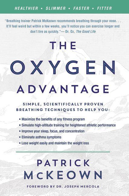 The Oxygen Advantage Simple, Scientifically Proven Breathing Techniques to Help You Become Healthier, Slimmer, Faster, and Fitter