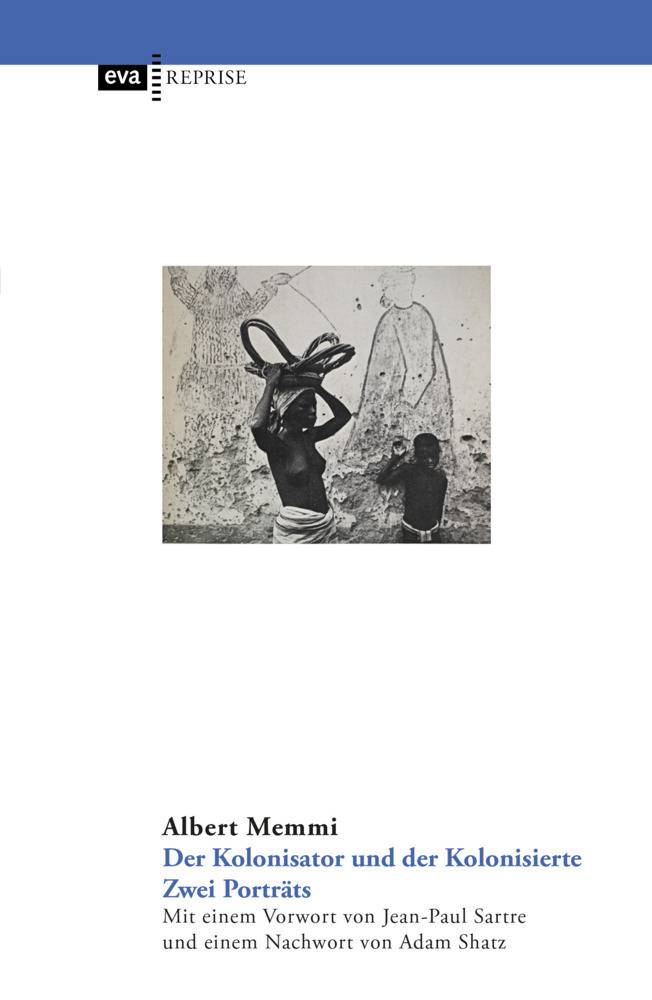 Der Kolonisator und der Kolonisierte. Zwei Porträts Neuedition mit einem Vorwort von Adam Shatz über Albert Memmi