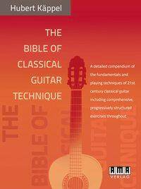 The Bible of Classical Guitar Technique A detailed compendium of the fundamentals and playing techniques of 21st century classical guitar including
