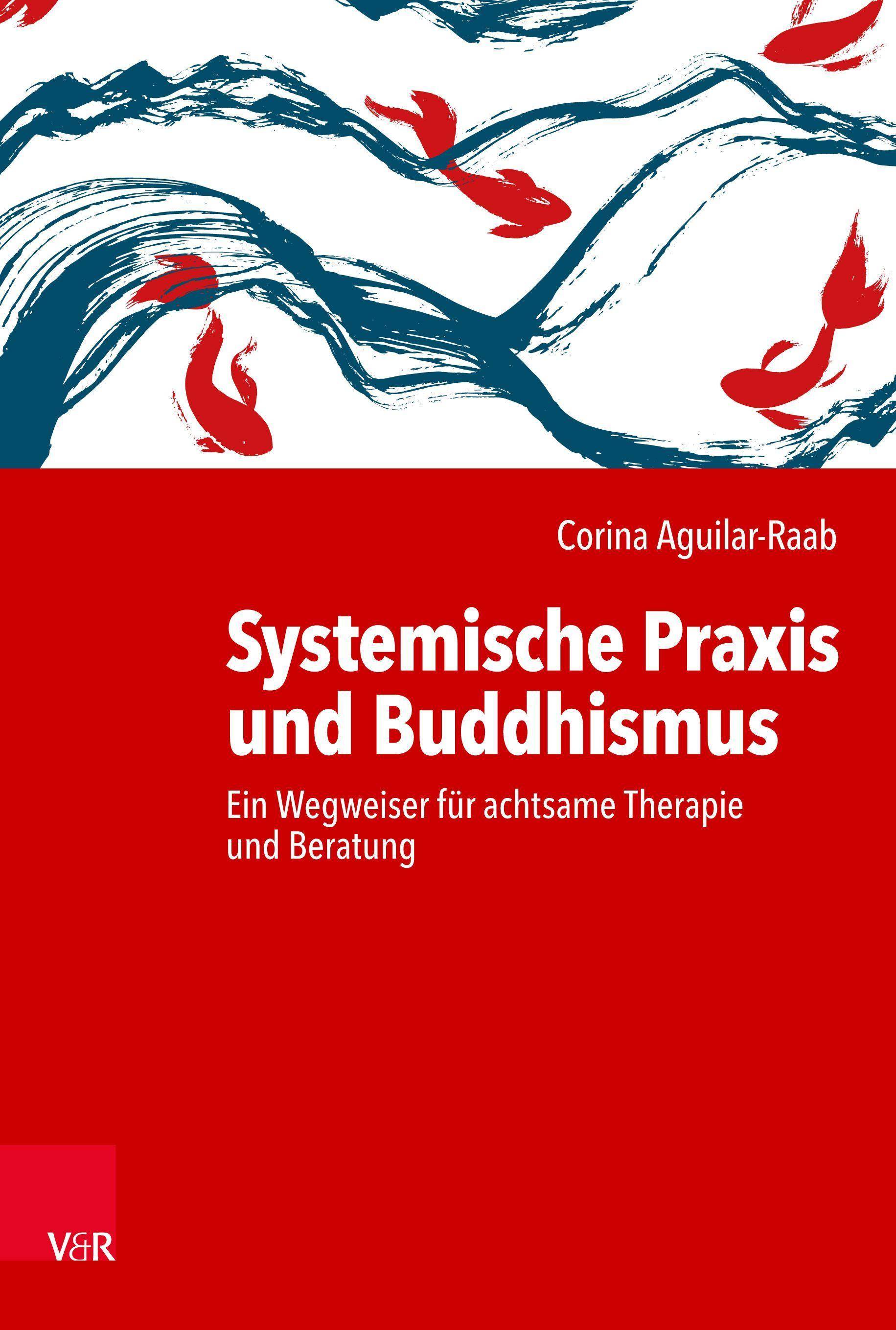 Systemische Praxis und Buddhismus Ein Wegweiser für achtsame Therapie und Beratung. Mit Online-Zusatzmaterial