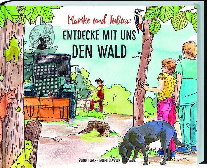 Marike und Julius - Entdecke mit uns den Wald Waldwissen, Bäume, Pflanzen, Waldbewohner und Forstarbeiten ganz genau erklärt. Ferienabenteuer und Wi