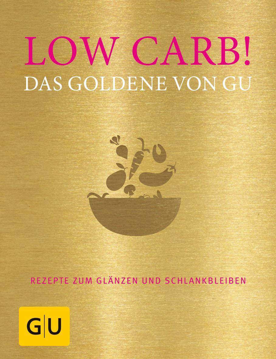 Low Carb! Das Goldene von GU Rezepte zum Glänzen und Schlankbleiben