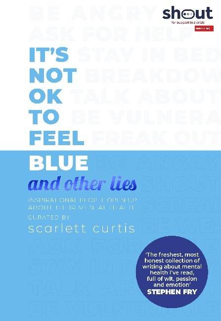 It's Not OK to Feel Blue (and other lies) Inspirational people open up about their mental health