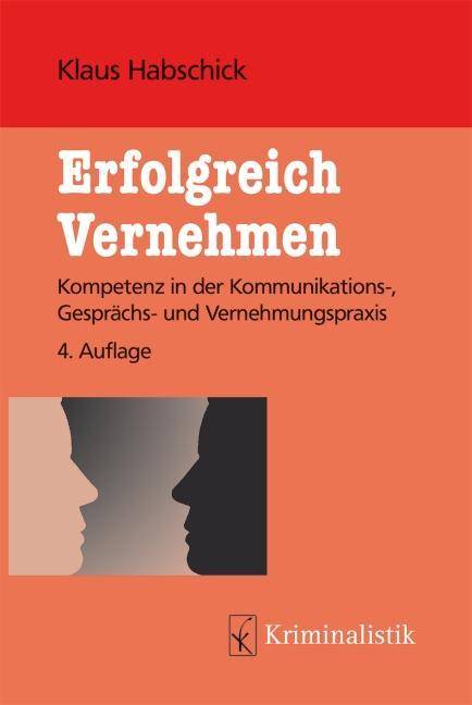 Erfolgreich Vernehmen Kompetenz in der Kommunikations-, Gesprächs- und Vernehmungspraxis