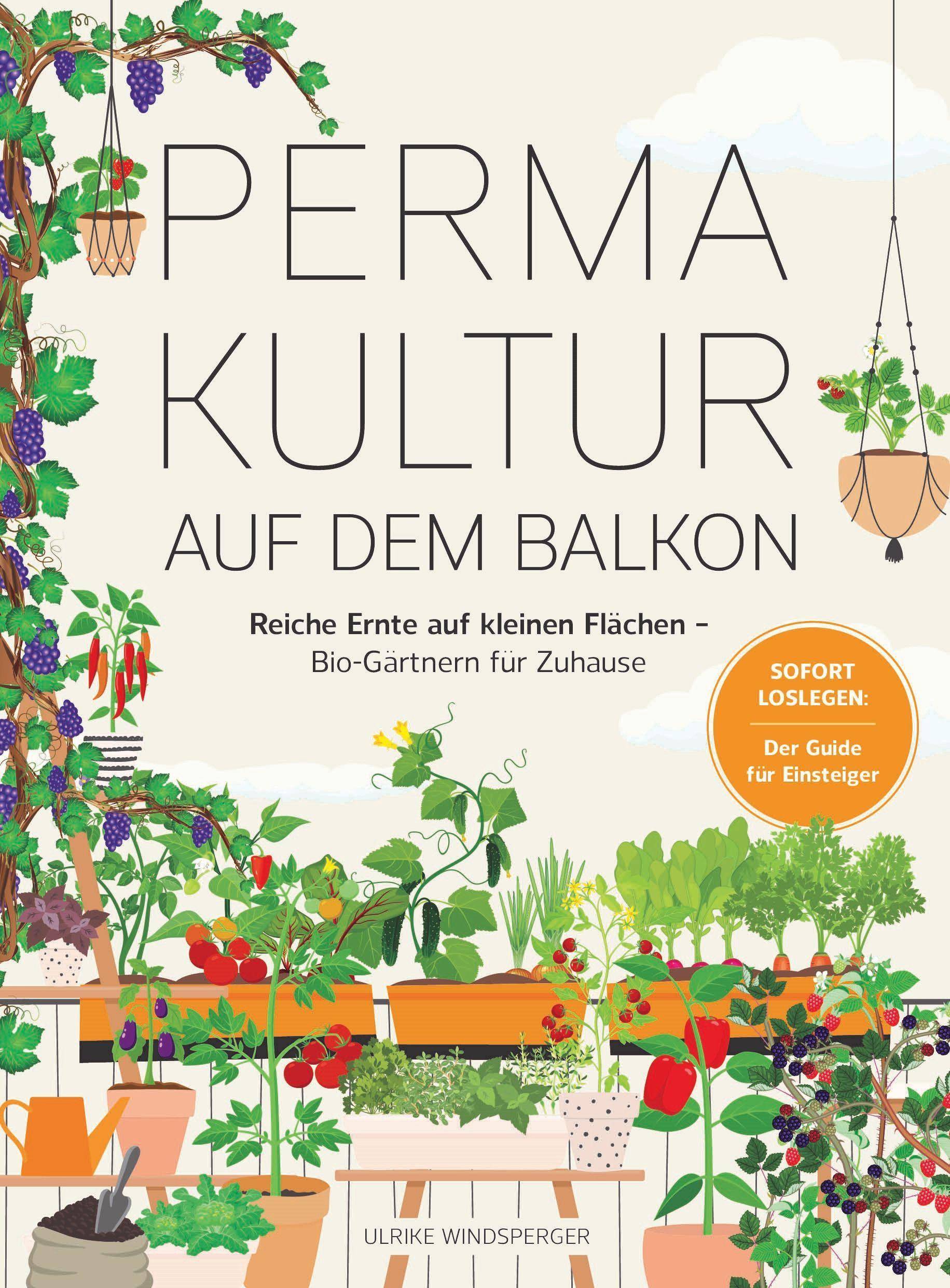 Permakultur auf dem Balkon Reiche Ernte auf kleinen Flächen  Bio-Gärtnern für zuhause. Sofort Loslegen: Der Guide für Einsteiger