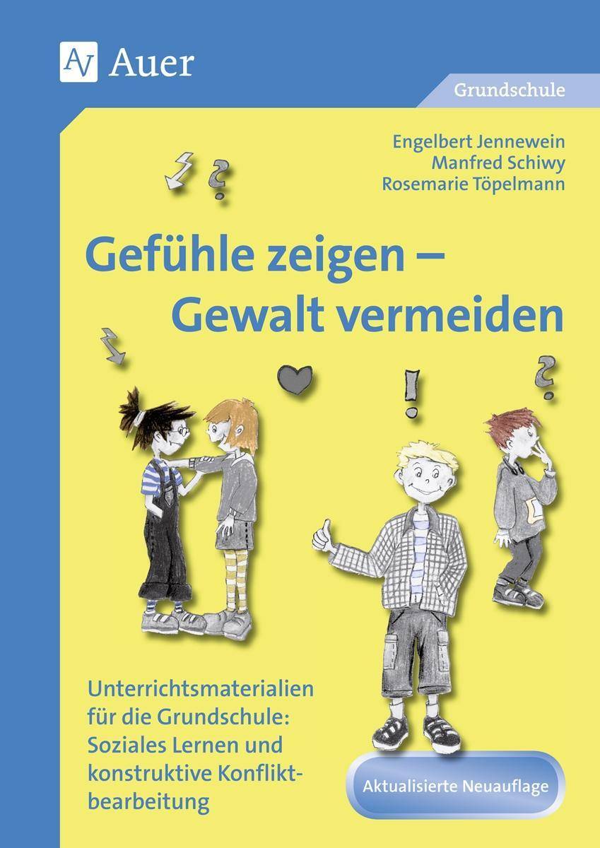 Gefühle zeigen, Gewalt vermeiden Unterrichtsmaterialien für die Grundschule: Sozial es Lernen und konstruktive Konfliktbearbeitung (1. bis 4. Klasse