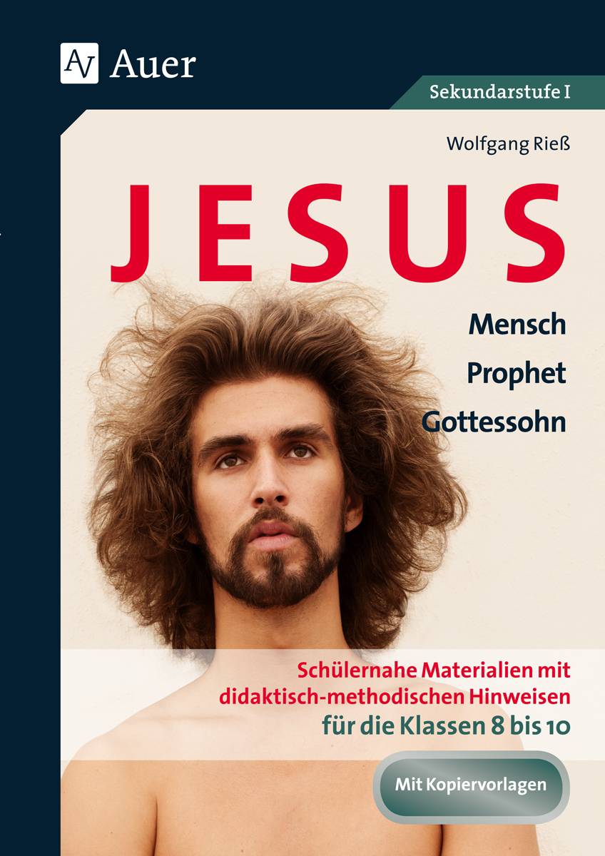 Jesus - Mensch, Prophet, Gottessohn Klasse 8-10 Schülernahe Materialien mit didaktisch- methodischen Hinweisen für die Klassen 8 bis 10