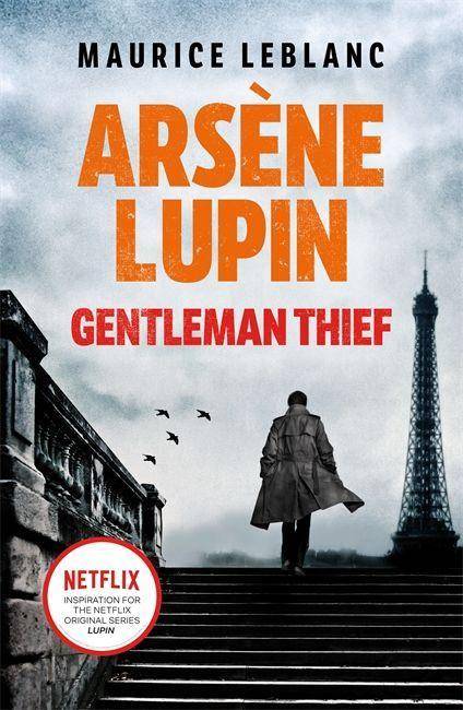 Arsène Lupin, Gentleman-Thief The inspiration behind the hit Netflix TV series, LUPIN
