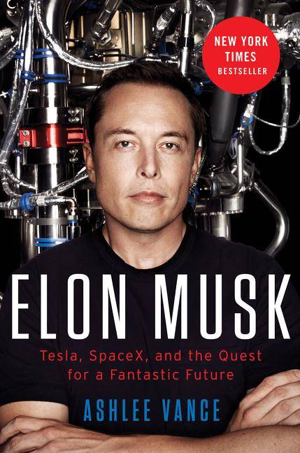 Elon Musk Tesla, SpaceX, and the Quest for a Fantastic Future
