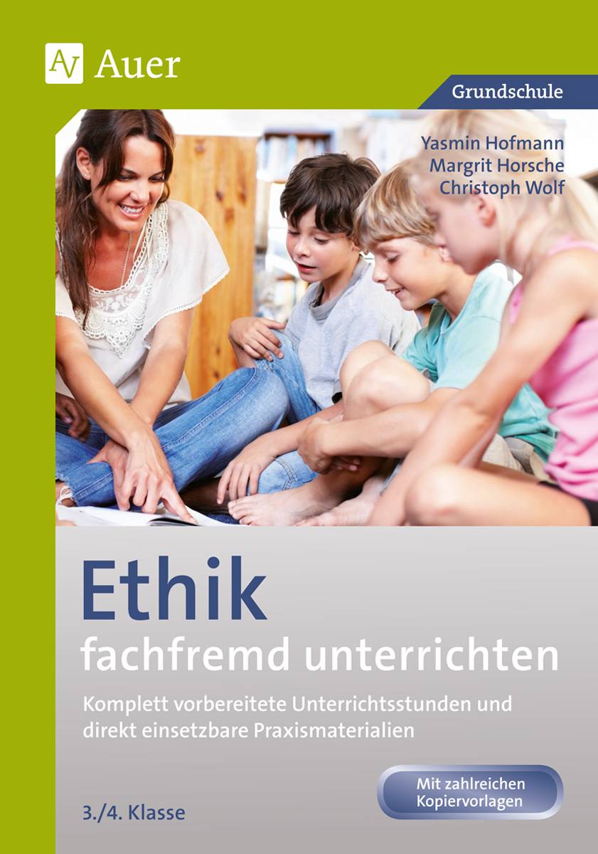 Ethik fachfremd unterrichten, Klasse 3/4 Komplett vorbereitete Unterrichtsstunden und direkt einsetzbare Praxismaterialien