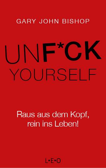 Unfuck Yourself Raus aus dem Kopf, rein ins Leben!