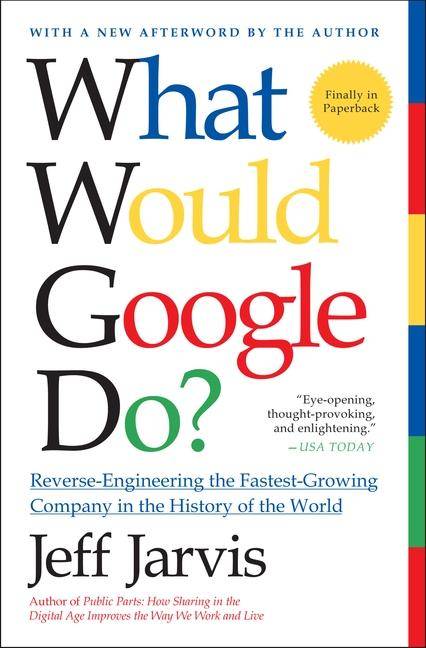 What Would Google Do? Reverse-Engineering the Fastest-Growing Company in the History of the World