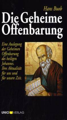 Die Geheime Offenbarung Eine Auslegung der Geheimen Offenbarung des heiligen Johannes. Ihre Aktualität für uns und für unsere Zeit.