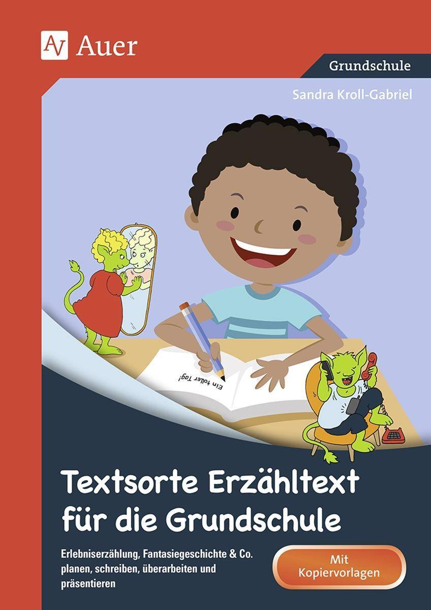 Textsorte Erzähltext für die Grundschule Erlebniserzählung, Fantasiegeschichte & Co. planen, schreiben, überarbeiten und präsentieren (2. bis 4.