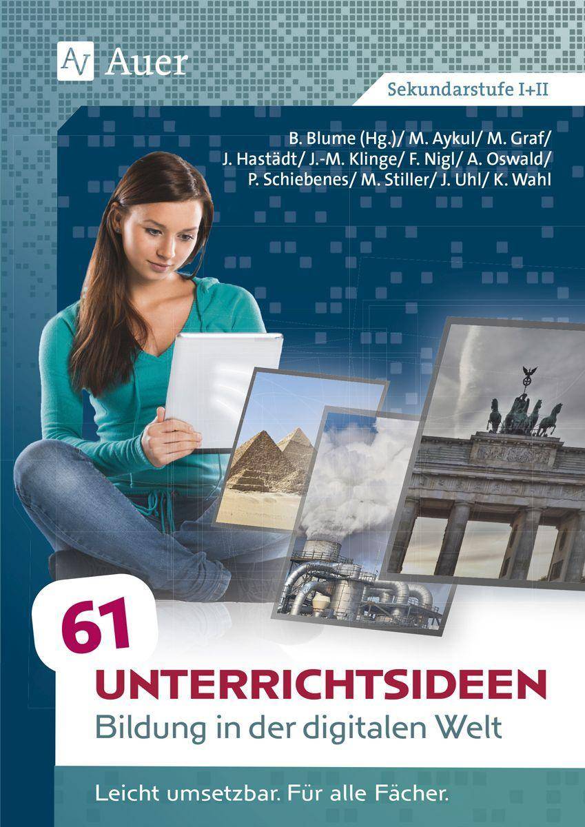 61 Unterrichtsideen Bildung in der digitalen Welt Leicht umsetzbar. Für alle Fächer. (5. bis 13. Klasse)