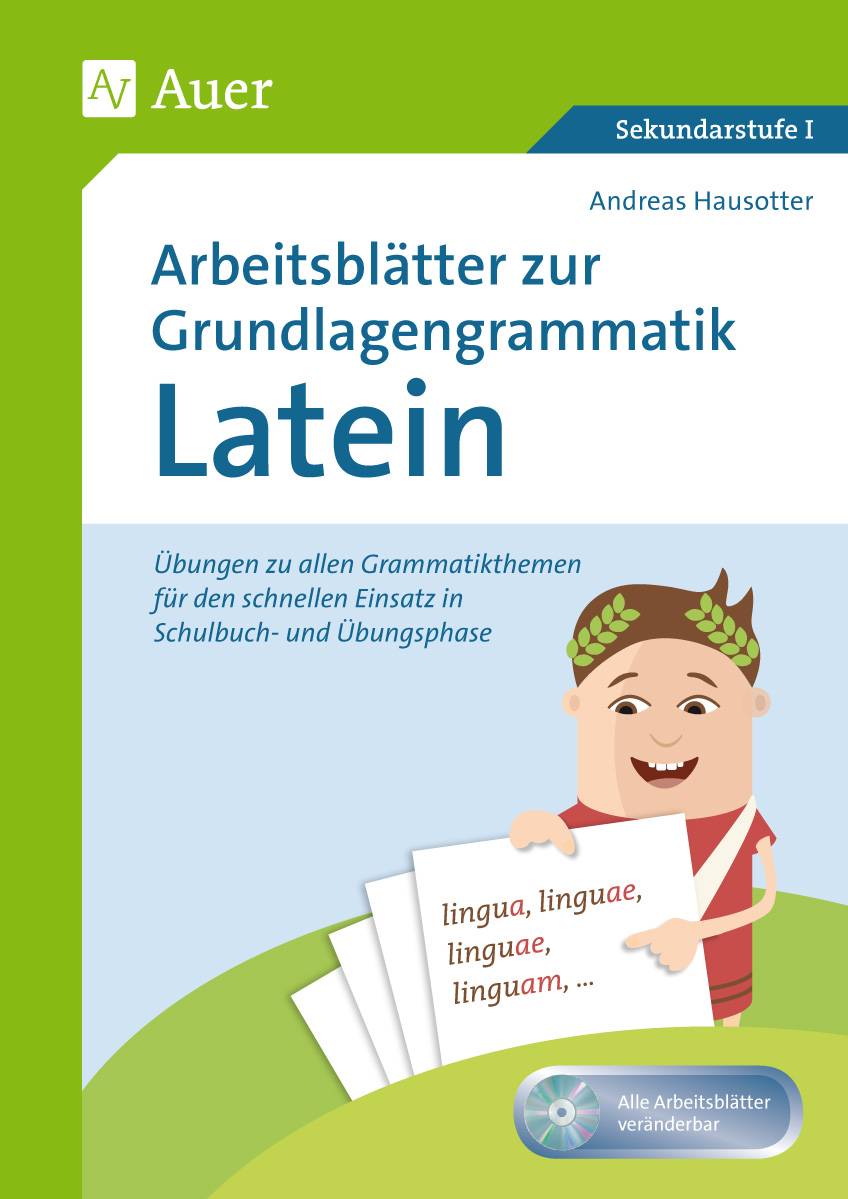 Arbeitsblätter zur Grundlagengrammatik Latein Übungen zu allen Grammatikthemen für den schnellen Einsatz in Schulbuch- und Übergangphase (5. bis